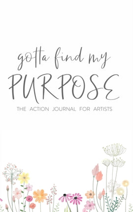 Gotta Find My Purpose The Action Journal For