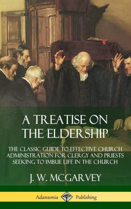 A Treatise on the Eldership The Classic Guide to