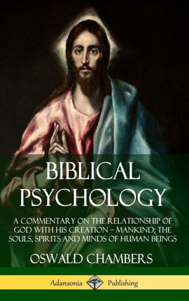 Biblical Psychology A Commentary on the Relationship of God with His Creation  Mankind the Souls Spirits and Minds of Human Beings Hardcover