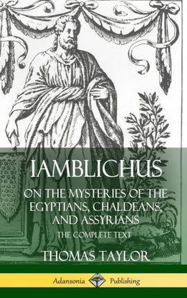 Iamblichus on the Mysteries of the Egyptians Chaldeans and Assyrians The Complete Text Hardcover