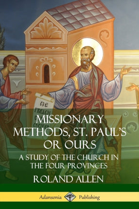 Missionary Methods St Pauls or Ours A Study of the Church in the Four Provinces