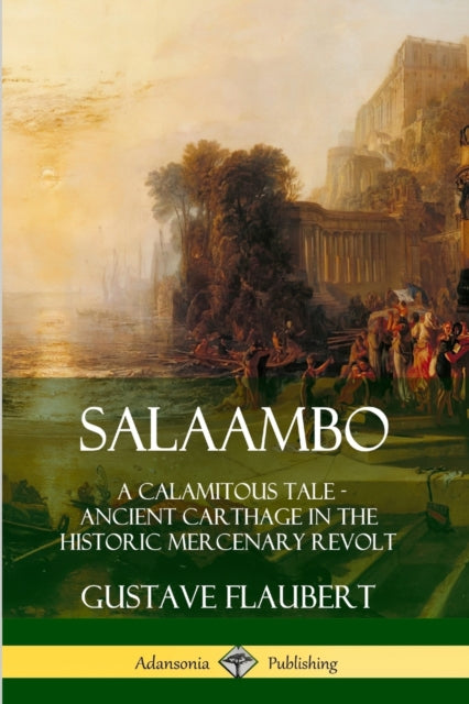 Salaambo A Calamitous Tale  Ancient Carthage in the Historic Mercenary Revolt