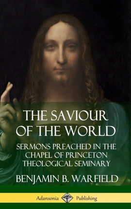 The Saviour of the World Sermons preached in the