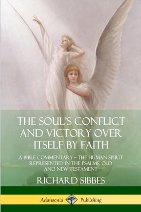 The Souls Conflict and Victory Over Itself by Faith A Bible Commentary the Human Spirit Represented in the Psalms Old and New Testament