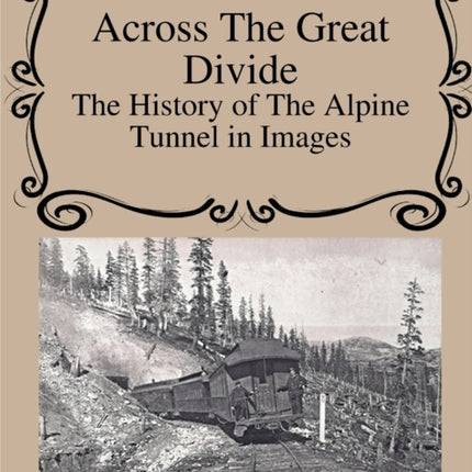 Across The Great Divide The History of Alpine Tunnel In Images