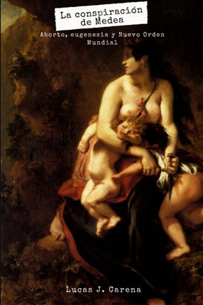 La Conspiración de Medea. Aborto Eugenesia y Nuevo Orden Mundial