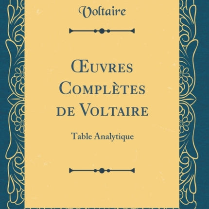 uvres Compltes de Voltaire Table Analytique Classic Reprint