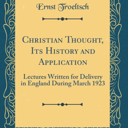 Christian Thought Its History and Application Lectures Written for Delivery in England During March 1923 Classic Reprint