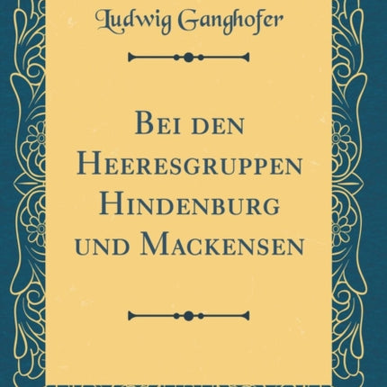 Bei den Heeresgruppen Hindenburg und Mackensen Classic Reprint