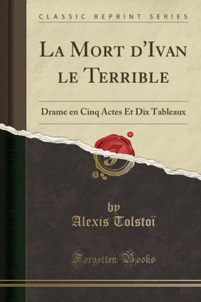 La Mort dIvan le Terrible Drame en Cinq Actes Et Dix Tableaux Classic Reprint