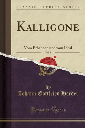 Kalligone Vol 3 Vom Erhabnen und vom Ideal Classic Reprint