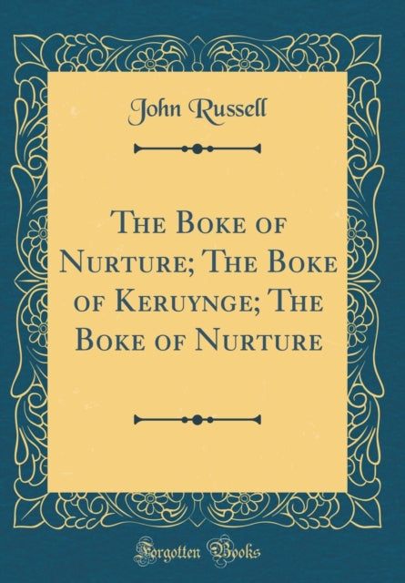 The Boke of Nurture The Boke of Keruynge The Boke of Nurture Classic Reprint