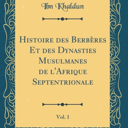 Histoire des Berbres Et des Dynasties Musulmanes de lAfrique Septentrionale Vol 1 Classic Reprint