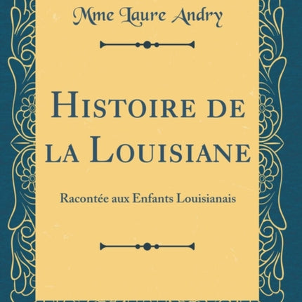 Histoire de la Louisiane Raconte aux Enfants Louisianais Classic Reprint