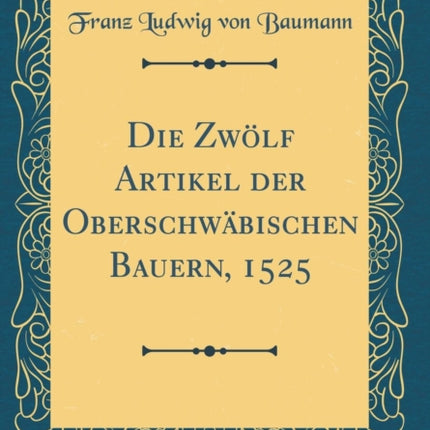 Die Zwlf Artikel der Oberschwbischen Bauern 1525 Classic Reprint