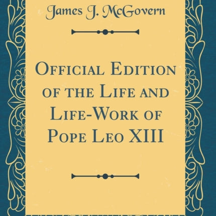 Official Edition of the Life and Life-Work of Pope Leo XIII (Classic Reprint)