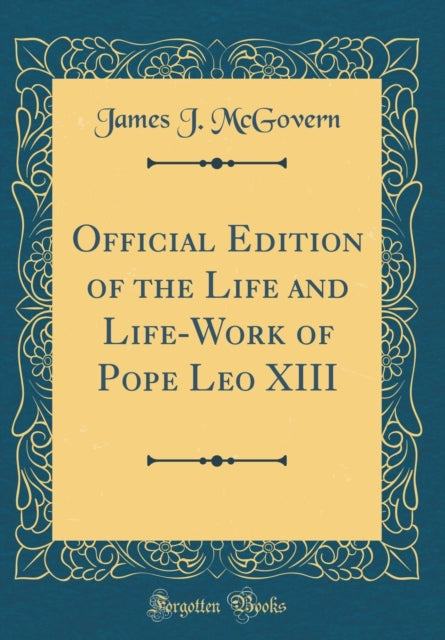 Official Edition of the Life and Life-Work of Pope Leo XIII (Classic Reprint)