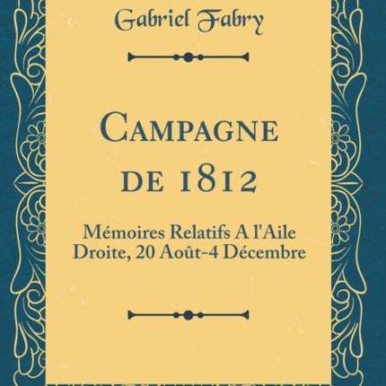 Campagne de 1812 Mmoires Relatifs A lAile Droite 20 Aot4 Dcembre Classic Reprint
