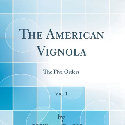 The American Vignola Vol 1 The Five Orders Classic Reprint