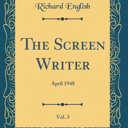 The Screen Writer Vol. 3 April 1948 Classic Reprint