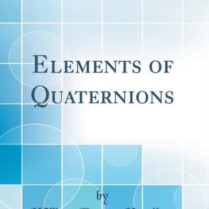 Elements of Quaternions Classic Reprint