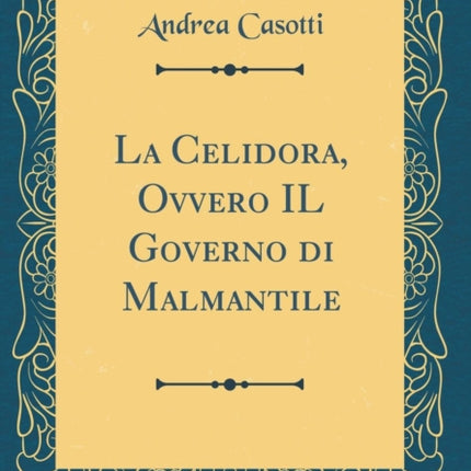 La Celidora Ovvero IL Governo di Malmantile Classic Reprint