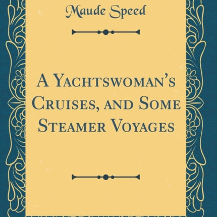 A Yachtswomans Cruises and Some Steamer Voyages Classic Reprint