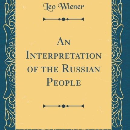 An Interpretation of the Russian People Classic Reprint