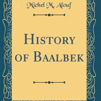 History of Baalbek Classic Reprint