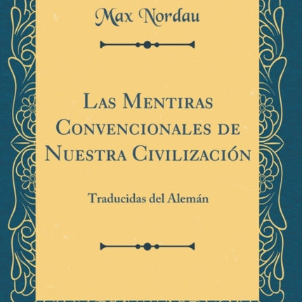 Las Mentiras Convencionales de Nuestra Civilizacin Traducidas del Alemn Classic Reprint