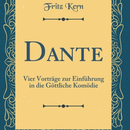 Dante Vier Vortrge zur Einfhrung in die Gttliche Komdie Classic Reprint