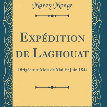 Expedition de Laghouat Dirigee Aux Mois de Mai Et Juin 1844 Classic Reprint