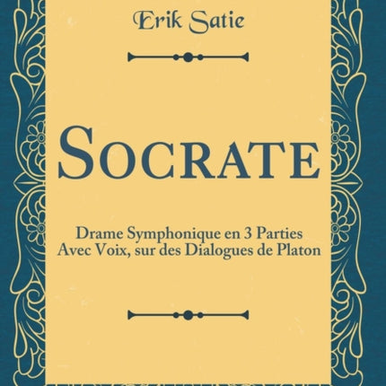 Socrate: Drame Symphonique en 3 Parties Avec Voix, sur des Dialogues de Platon (Classic Reprint)