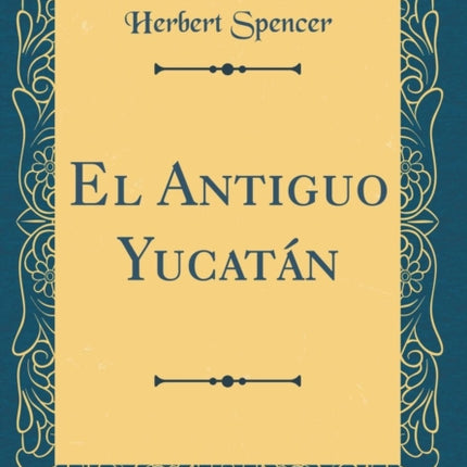 El Antiguo Yucatn Classic Reprint