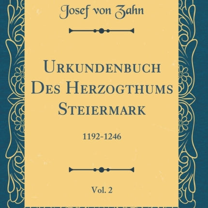 Urkundenbuch Des Herzogthums Steiermark Vol 2 11921246 Classic Reprint