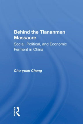 Behind The Tiananmen Massacre: Social, Political, And Economic Ferment In China