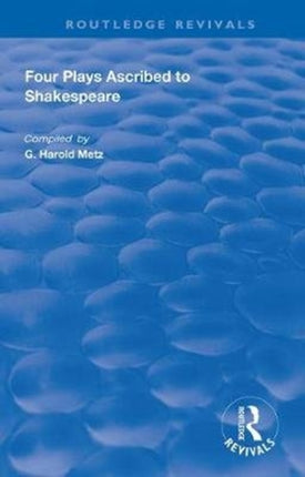 Four Plays Ascribed to Shakespeare An Annotated Bibliography Routledge Revivals