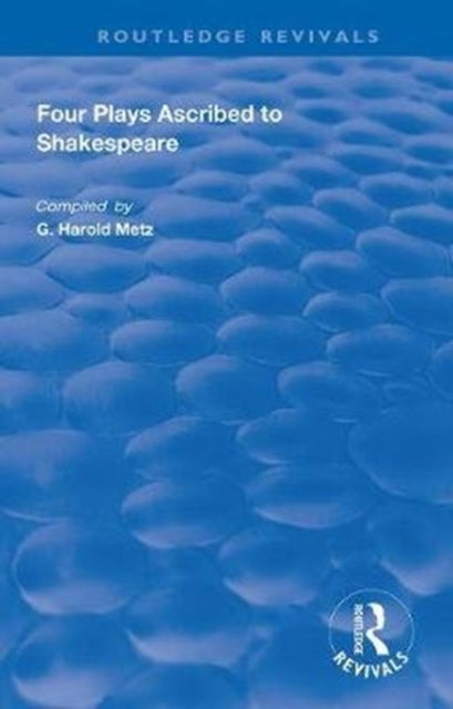 Four Plays Ascribed to Shakespeare An Annotated Bibliography Routledge Revivals