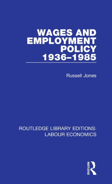 Wages and Employment Policy 19361985 12 Routledge Library Editions Labour Economics