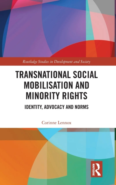 Transnational Social Mobilisation and Minority Rights Identity Advocacy and Norms Routledge Studies in Development and Society