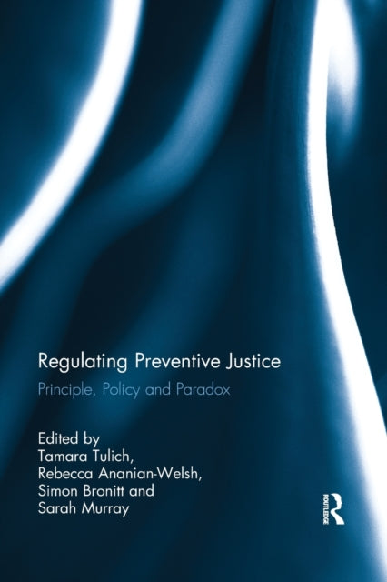 Regulating Preventive Justice Principle Policy and Paradox