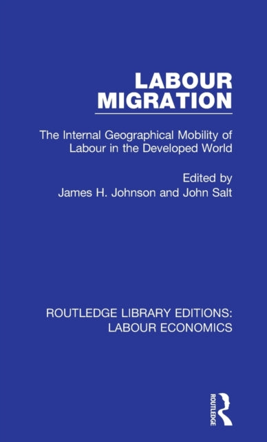 Labour Migration The Internal Geographical Mobility of Labour in the Developed World 10 Routledge Library Editions Labour Economics