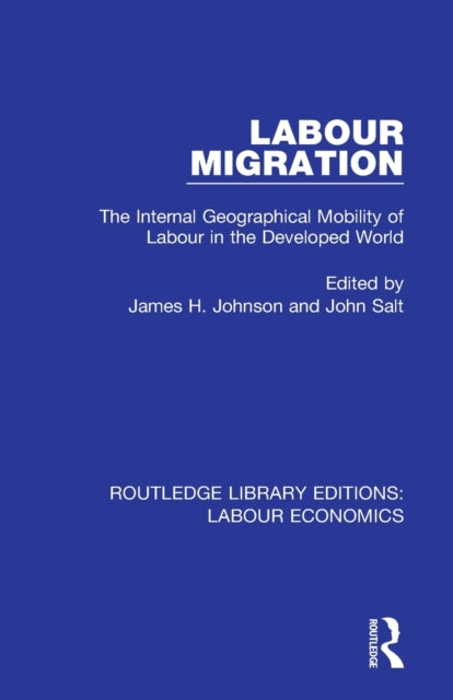 Labour Migration The Internal Geographical Mobility of Labour in the Developed World Routledge Library Editions Labour Economics