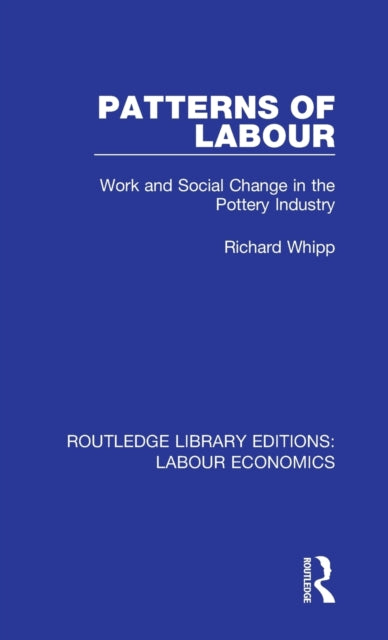 Patterns of Labour Work and Social Change in the Pottery Industry 13 Routledge Library Editions Labour Economics