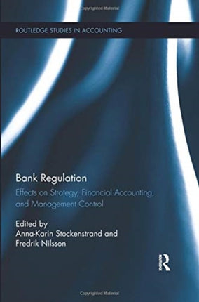 Bank Regulation Effects on Strategy Financial Accounting and Management Control Routledge Studies in Accounting