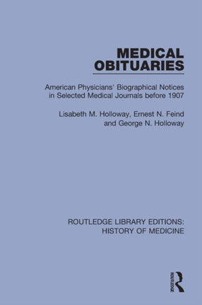 Medical Obituaries American Physicians Biographical Notices in Selected Medical Journals before 1907 Routledge Library Editions History of Medicine