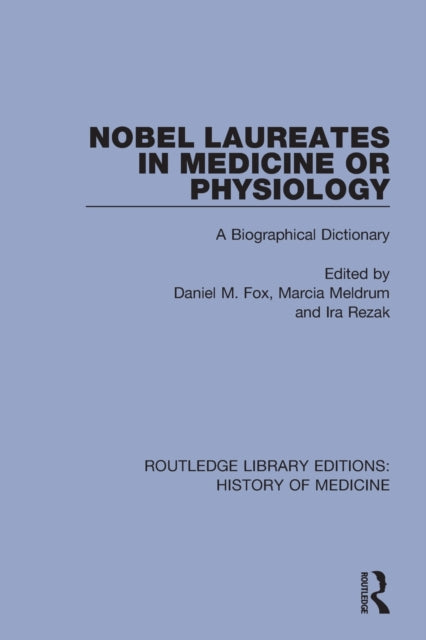 Nobel Laureates in Medicine or Physiology A Biographical Dictionary Routledge Library Editions History of Medicine