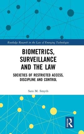 Biometrics Surveillance and the Law Societies of Restricted Access Discipline and Control Routledge Research in the Law of Emerging Technologies