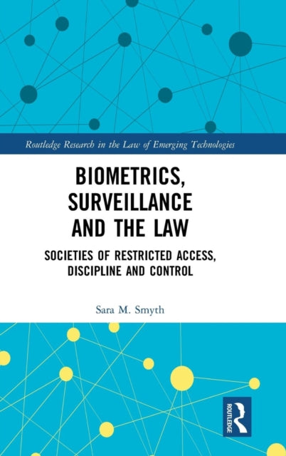 Biometrics Surveillance and the Law Societies of Restricted Access Discipline and Control Routledge Research in the Law of Emerging Technologies