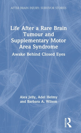 Life After a Rare Brain Tumour and Supplementary Motor Area Syndrome Awake Behind Closed Eyes After Brain Injury Survivor Stories